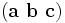 (\mathbf{a}\ \mathbf{b}\ \mathbf{c})