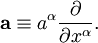 \mathbf{a} \equiv a^\alpha \frac{\partial}{\partial x^\alpha}.