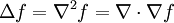  \Delta f = \nabla^2 f = \nabla \cdot \nabla f 