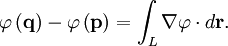  \varphi\left(\mathbf{q}\right)-\varphi\left(\mathbf{p}\right) = \int_L \nabla\varphi\cdot d\mathbf{r}. 