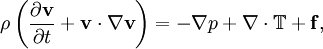 \rho \left(\frac{\partial \mathbf{v}}{\partial t} + \mathbf{v} \cdot \nabla \mathbf{v}\right) = -\nabla p + \nabla \cdot\mathbb{T} + \mathbf{f},