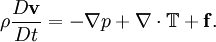 \rho \frac{D \mathbf{v}}{D t} = -\nabla p + \nabla \cdot\mathbb{T} + \mathbf{f}.