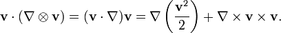 \mathbf{v} \cdot (\nabla \otimes \mathbf{v}) = (\mathbf{v} \cdot \nabla) \mathbf{v} = \nabla \left(\frac{\mathbf{v}^2}{2}\right) + \nabla \times \mathbf{v} \times \mathbf{v}.