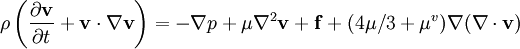 \rho \left(\frac{\partial \mathbf{v}}{\partial t} + \mathbf{v} \cdot \nabla \mathbf{v}\right) = -\nabla p + \mu \nabla^2 \mathbf{v} + \mathbf{f} +(4\mu /3 + \mu^v) \nabla (\nabla \cdot \mathbf{v}) 