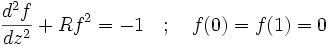 \frac{d^2 f}{d z^2} + R f^2 = -1 \quad ; \quad f(0) = f(1) = 0