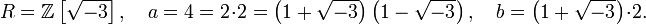 R = \mathbb{Z}\left[\sqrt{-3}\right],\quad a = 4 = 2\cdot 2 = \left(1+\sqrt{-3}\right)\left(1-\sqrt{-3}\right),\quad b = \left(1+\sqrt{-3}\right)\cdot 2.