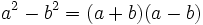  a^2 - b^2 = (a+b)(a-b) \,\!