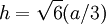 h=\sqrt{6}(a/3) \,