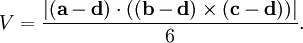 V = \frac { |(\mathbf{a}-\mathbf{d}) \cdot ((\mathbf{b}-\mathbf{d}) \times (\mathbf{c}-\mathbf{d}))| } {6}.