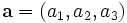  \mathbf{a} = (a_1,a_2,a_3) \,