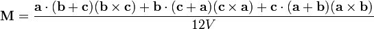   \mathbf{M} = \frac {\mathbf{a} \cdot (\mathbf{b} + \mathbf{c})(\mathbf{b} \times \mathbf{c}) + \mathbf{b}\cdot (\mathbf{c} + \mathbf{a})(\mathbf{c} \times \mathbf{a}) + \mathbf{c} \cdot (\mathbf{a} + \mathbf{b})(\mathbf{a} \times \mathbf{b})} {12V} \,