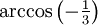 \arccos{\left(-\tfrac{1}{3}\right)}