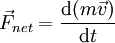 \vec F_{net} = {\mathrm{d}(m \vec v) \over \mathrm{d}t}