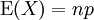 \operatorname{E}(X)=np\,\!