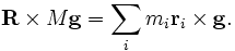 \mathbf{R} \times M\mathbf{g}=\sum_im_i \mathbf{r}_i \times \mathbf{g}.