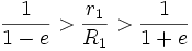 {1 \over {1-e}} > {r_1 \over R_1} > {1 \over {1+e}}