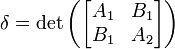  \delta = \det\left(\begin{bmatrix}A_1 & B_1\\B_1 & A_2\end{bmatrix}\right) 