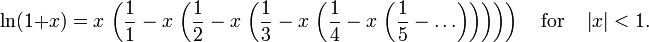 \ln(1+x)= x \,\left( \frac{1}{1} - x\,\left(\frac{1}{2} - x \,\left(\frac{1}{3} - x \,\left(\frac{1}{4} - x \,\left(\frac{1}{5}- \ldots \right)\right)\right)\right)\right) \quad{\rm for}\quad \left|x\right|<1.\,\!