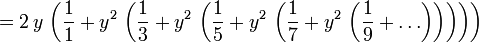 = 2\,y\, \left( \frac{1}{1} + y^{2} \, \left( \frac{1}{3} +  y^{2} \, \left( \frac{1}{5} + y^{2} \, \left( \frac{1}{7} + y^{2} \, \left( \frac{1}{9} + \ldots \right) \right) \right)\right) \right) 