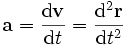 \mathbf{a} = \frac{\mathrm{d}\mathbf{v}}{\mathrm{d}t} = \frac{\mathrm{d}^2\mathbf{r}}{\mathrm{d}t^2}