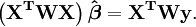 \mathbf{\left(X^TWX\right)\hat \boldsymbol \beta=X^TWy}.