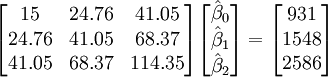 \begin{bmatrix}
15&24.76&41.05\\
24.76&41.05&68.37\\
41.05&68.37&114.35\\
\end{bmatrix}

\begin{bmatrix}
\hat\beta_0\\
\hat\beta_1\\
\hat\beta_2\\
\end{bmatrix}
=
\begin{bmatrix}
931\\
1548\\
2586\\
\end{bmatrix}
