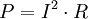  P=I^2 \cdot R \,\! 