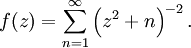 
f(z) = \sum_{n=1}^\infty \left(z^2 + n\right)^{-2}.\,
