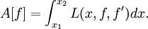  A[f] = \int_{x_1}^{x_2}  L(x,f,f') dx . \,