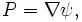 P = \nabla \psi, 