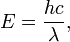 E = \frac{hc}{\lambda},