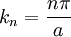 k_n = \frac{n\pi}{a}