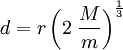  d = r \left( 2\;\frac{M}{m} \right)^{\frac{1}{3}} 