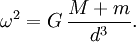 \omega^2 = G \, \frac{M + m}{d^3}.