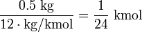  \frac{0.5 \ \mathrm{kg}}{\mathrm{12} \cdot \mathrm{kg/kmol}} = \frac{1}{24} \ \mathrm{kmol} 