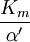 \frac{K_m}{\alpha^{\prime}}