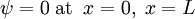  \psi = 0 \; \mathrm{at} \;\; x = 0,\; x = L