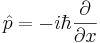 
\hat p = -{i\hbar {\partial \over \partial x}}
