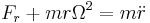 F_r + mr\Omega^2 = m\ddot r