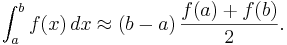 \int_a^b f(x)\,dx \approx (b-a) \, \frac{f(a) + f(b)}{2}.