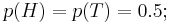 \textstyle p(H) = p(T) = 0.5;