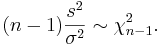 
(n-1)\frac{s^2}{\sigma^2}\sim\chi^2_{n-1}.

