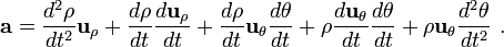  \mathbf{a} = \frac {d^2 \rho }{dt^2} \mathbf{u}_{\rho}+  \frac {d \rho }{dt} \frac{d \mathbf{u}_{\rho}}{dt} +\frac {d \rho}{dt} \mathbf{u}_{\theta} \frac {d \theta} {dt}+\rho \frac{d \mathbf{u}_{\theta}}{dt} \frac {d \theta} {dt}+\rho \mathbf{u}_{\theta} \frac {d^2 \theta} {dt^2} \ . 