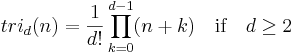 tri_d(n)= \frac {1}{d!}\prod_{k=0}^{d-1} (n+k)\quad \mbox{if}\quad d\ge 2