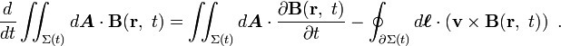 \frac {d} {dt}  \iint_{\Sigma (t)} d \boldsymbol {A} \cdot \mathbf {B}(\mathbf{r},\ t)= \iint_{\Sigma (t)}  d \boldsymbol {A} \cdot {{ \partial \mathbf {B}(\mathbf{r}, \ t)} \over \partial t } - \oint_{\part \Sigma (t)} d \boldsymbol{\ell} \cdot \left( \mathbf{ v \times B}(\mathbf{r},\ t) \right) \ . 