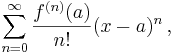 \sum_{n=0}^{\infin} \frac{f^{(n)}(a)}{n!} (x-a)^{n}\,,