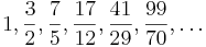 1, \frac32, \frac75, \frac{17}{12}, \frac{41}{29}, \frac{99}{70}, \dots