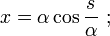 x = \alpha \cos \frac{s}{\alpha} \�; 