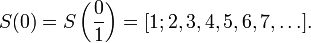 S(0) = S\left( \frac{0}{1} \right) = [1; 2, 3, 4, 5, 6, 7, \dots]\,\!.