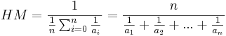 HM = \frac{1}{\frac{1}{n}\sum_{i=0}^n \frac{1}{a_i}}=\frac{n}{\frac{1}{a_1}+\frac{1}{a_2}+...+\frac{1}{a_n}}